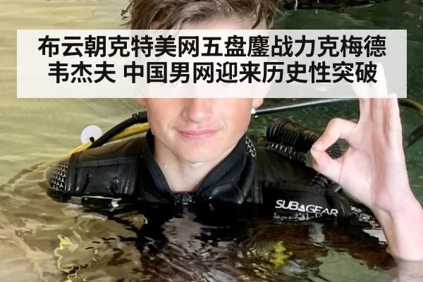 布云朝克特美网五盘鏖战力克梅德韦杰夫 中国男网迎来历史性突破
